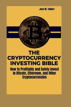 The Cryptocurrency Investing Bible: How to Profitably and Safely Invest in Bitcoin, Ethereum, and Other Cryptocurrencies