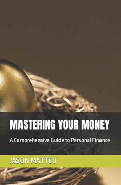Mastering Your Money: A Comprehensive Guide to Personal Finance Mastering Your Money: A Comprehensive Guide to Personal Finance