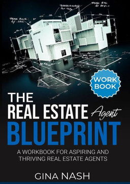The Real Estate Agent Blueprint: Workbook The Real Estate Agent Blueprint: Workbook