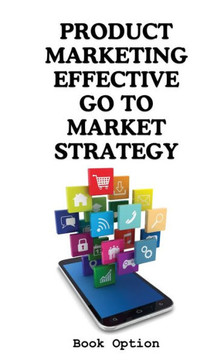 Product Marketing: Effective Go To Market Strategy