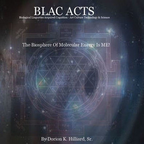 BLAC ACTS ""Biological Linguistics Acquired Cognition - Art Culture Technology Science"": The Biosphere Of Molecular Energy Is ME
