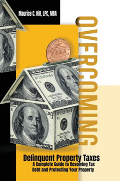 Overcoming Delinquent Property Taxes A Complete Guide to Resolving Tax Debt and Protecting Your Property