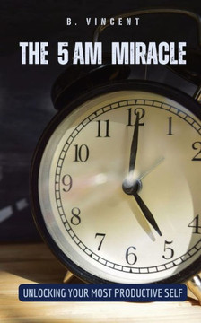 The 5 AM Miracle: Unlocking Your Most Productive Self