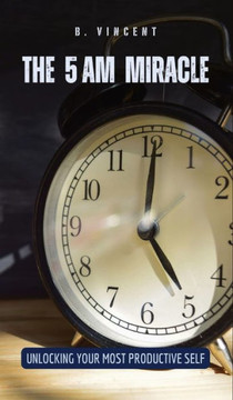The 5 AM Miracle: Unlocking Your Most Productive Self
