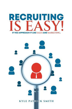 Recruiting Is Easy!: If You Approach It Like Sales And Marketing Recruiting Is Easy!: If You Approach It Like Sales And Marketing