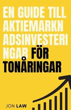 En guide till aktiemarknadsinvesteringar f? ton?ingar: Hur man s?rar ett liv med ekonomisk frihet genom investeringars kraft