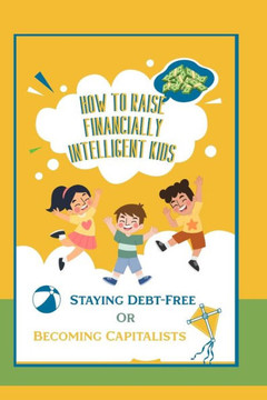 How to Raise Financially Intelligent Kids: Staying Debt-Free or Becoming Capitalists?