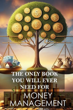 The Only Book You will Ever Need for Money Management The Only Book You will Ever Need for Money Management