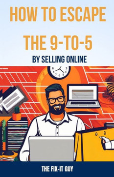 How to Escape the 9-to-5 by Selling Online: A Beginner's Blueprint for Quitting Your Job and Launching an Ecommerce Business From Home.
