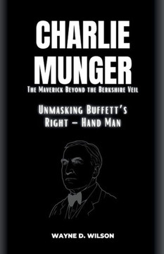 CHARLIE MUNGER - Unmasking Buffett's Right - Hand Man: The Maverick Beyond the Berkshire Veil