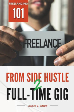 From Side Hustle to Full-Time Gig: Freelancing 101