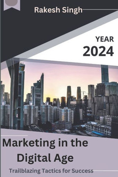 Marketing in the Digital Age: Trailblazing Tactics for Success