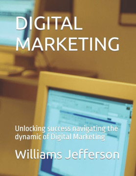 Digital Marketing: Unlocking success navigating the dynamic of Digital Marketing
