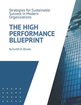 The High Performance Blueprint: Strategies for Sustainable Success in Modern Organizations