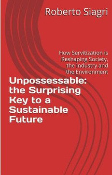Unpossessable: the Surprising Key to a Sustainable Future: From Products to Advanced Services: how Digital Transformation is Reshapin