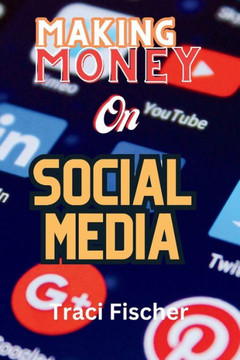Making money on social media (2024 & Beyond): Transform Followers and Likes into Financial Success