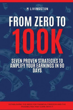 ""From Zero to 100K: Seven Proven Strategies to Amplify Your Earnings in 90 Days""