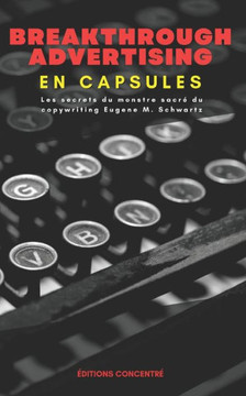 Breakthrough Advertising En Capsules: Les secrets du monstre sacr?du copywriting Eugene M. Schwartz