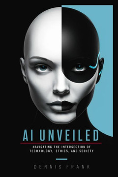 AI Unveiled: Navigating the Intersection of Technology, Ethics, and Society