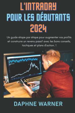 L'Intraday Pour Les D?utants 2024: Un guide ?ape par ?ape pour augmenter vos profits et construire un revenu passif avec les bons conseils, tactiqu L'Intraday Pour Les D?utants 2024: Un guide ?ape par ?ape pour augmenter vos profits et construire un revenu passif avec les bons conseils, tactiqu