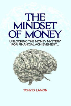 The Mindset of Money: Unlocking the Money Mystery for Financial Achievement