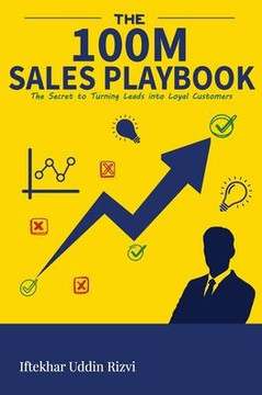 The $100M Sales Playbook: The Secret to Turning Leads into Loyal Customers