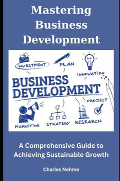 Mastering Business Development: A Comprehensive Guide to Achieving Sustainable Growth
