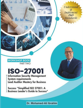 ISO 27001: Information Security Management System requirements Lead Auditor Mastery for Business Success ""Simplified ISO 27001: A
