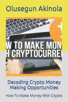 Decoding Crypto Money Making Opportunities: How To Make Money With Crypto Decoding Crypto Money Making Opportunities: How To Make Money With Crypto
