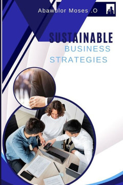 Sustainable Business Strategies: Navigating the Green Horizon: A Guide to Building Resilient and Profitable Businesses through Sustainable Practices""