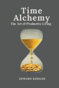 Time Alchemy: The Art of Productive Living