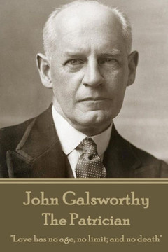 John Galsworthy - The Patrician: "Love has no age, no limit; and no death" John Galsworthy - The Patrician: "Love has no age, no limit; and no death"