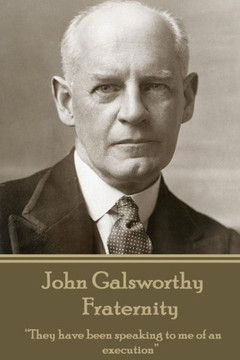 John Galsworthy - Fraternity: ?They have been speaking to me of an execution? John Galsworthy - Fraternity: ?They have been speaking to me of an execution?