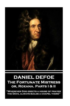 Daniel Defoe - The Fortunate Mistress or, Roxana. Parts I & II: ?Wherever God erects a house of prayer the Devil always builds a chapel there"