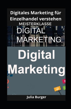 Digitales Marketing f? Einzelhandel verstehen: Meisterklasse
