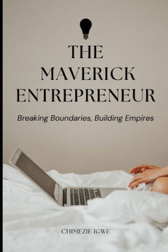 The Maverick Entrepreneur: Breaking Boundaries, Building Empires The Maverick Entrepreneur: Breaking Boundaries, Building Empires