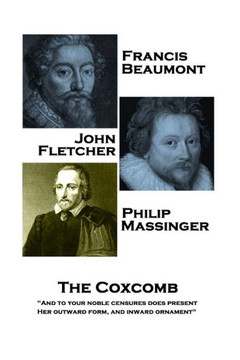 Francis Beaumont, JohnFletcher & Philip Massinger - The Coxcomb: "And to your noble censures does present, Her outward form, and inward ornament" Francis Beaumont, JohnFletcher & Philip Massinger - The Coxcomb: "And to your noble censures does present, Her outward form, and inward ornament"