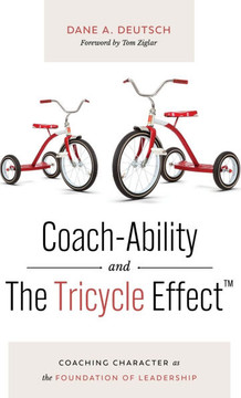 Coach-Ability and The Tricycle Effect: Coaching Character as the Foundation of Leadership Coach-Ability and The Tricycle Effect: Coaching Character as the Foundation of Leadership