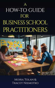 A How-To Guide for Business School Practitioners A How-To Guide for Business School Practitioners