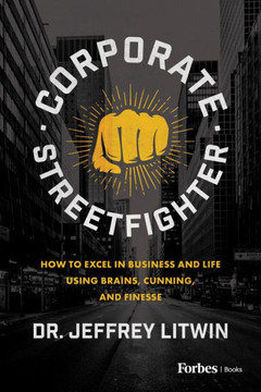 Corporate Streetfighter: How to Excel in Business and Life Using Brains, Cunning, and Finesse Corporate Streetfighter: How to Excel in Business and Life Using Brains, Cunning, and Finesse