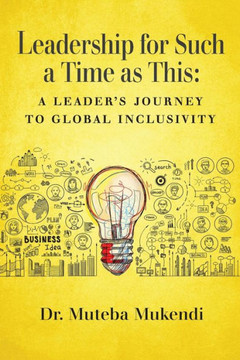 Leadership for Such a Time as This: A Leader's Journey to Global Inclusivity Leadership for Such a Time as This: A Leader's Journey to Global Inclusivity