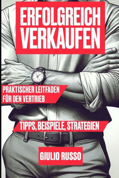 Erfolgreich Verkaufen: Praktischer Leitfaden f? den Vertrieb