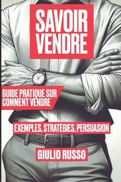 Savoir Vendre: Guide pratique sur comment vendre