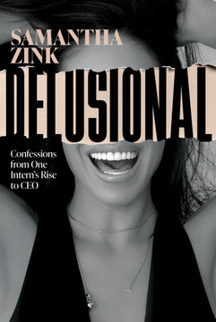 Delusional: Confessions from One Intern's Rise to CEO Delusional: Confessions from One Intern's Rise to CEO
