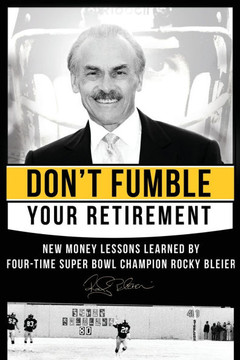 Don't Fumble Your Retirement: New Money Lessons Learned By Four-Time Super Bowl Champion Rocky Bleier Don't Fumble Your Retirement: New Money Lessons Learned By Four-Time Super Bowl Champion Rocky Bleier