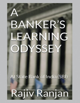 A Banker's Learning Odyssey: At State Bank of India (SBI) A Banker's Learning Odyssey: At State Bank of India (SBI)
