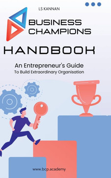 Business Champions Handbook: An Entrepreneur's Guide to Building Extraordinary Organisation Business Champions Handbook: An Entrepreneur's Guide to Building Extraordinary Organisation