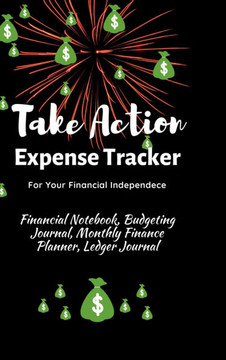 Take Action Expense Tracker: Financial Notebook, Budgeting Journal, Monthly Finance Planner, Ledger Journal, Expenses Ledger Journal Logbook, Budge