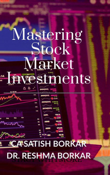 Mastering the Stock Market Investments: A Step-by-Step Approach to Stock Market Mastering the Stock Market Investments: A Step-by-Step Approach to Stock Market
