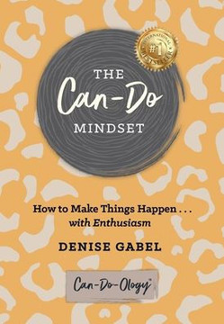 The Can-Do Mindset: How to Make Things Happen . . . with Enthusiasm